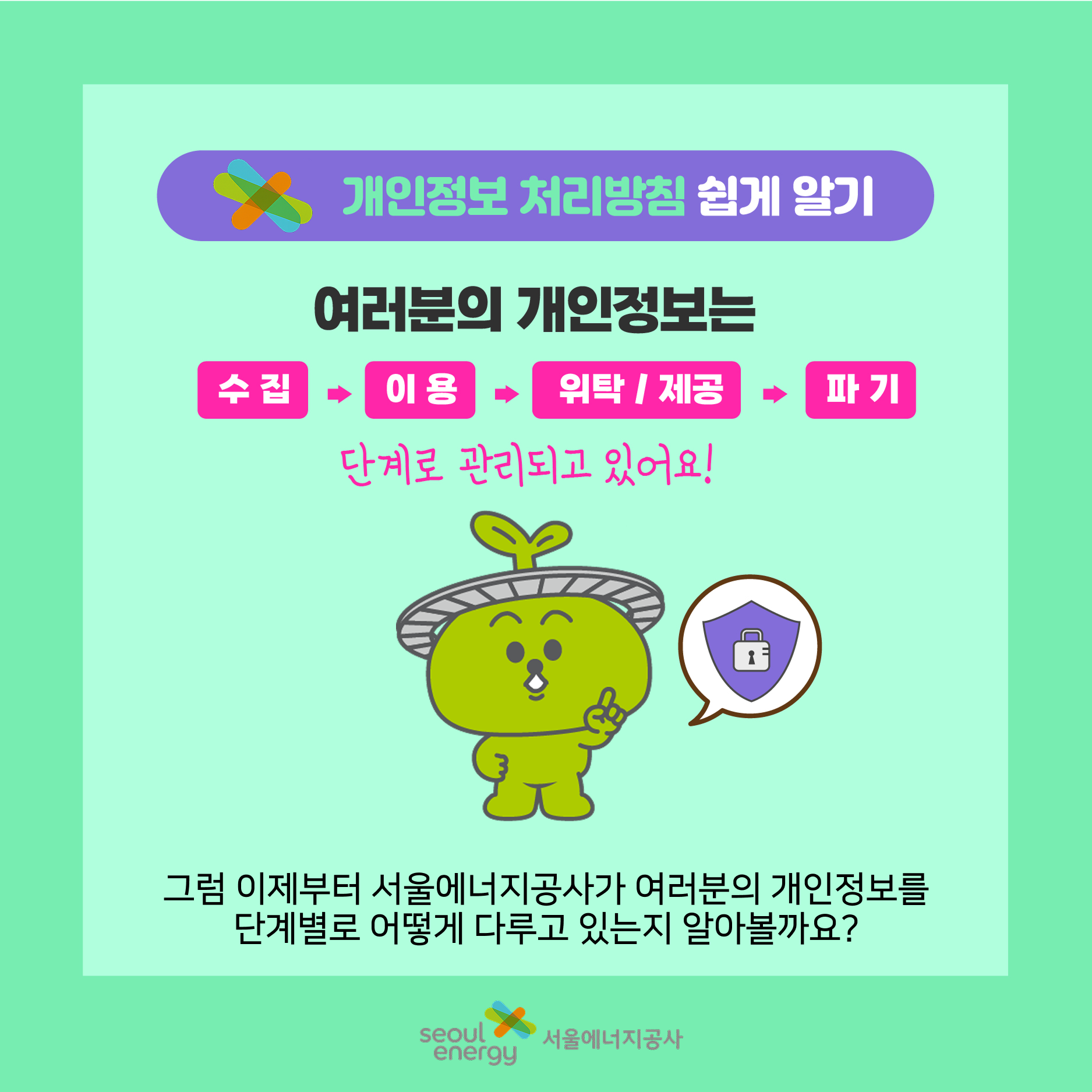여러분의 개인정보는 수집-이용-위탁/제공-파기 단계로 관리되고 있어요!